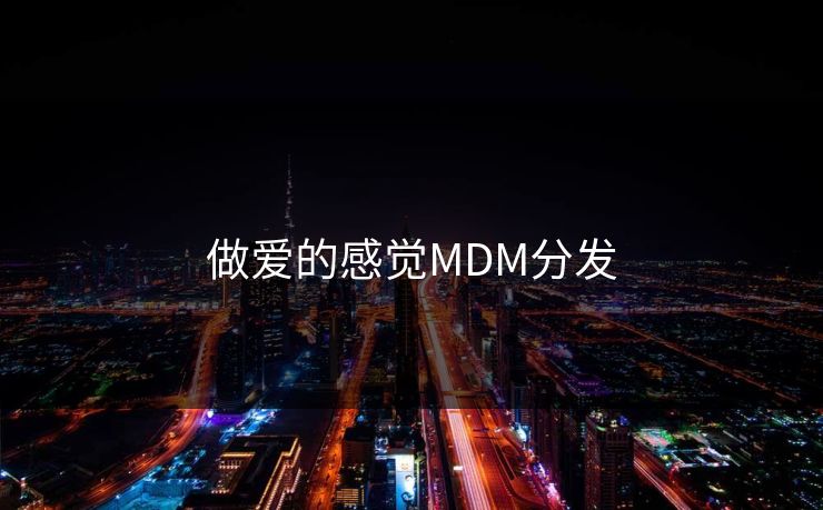 做爱的感觉MDM分发